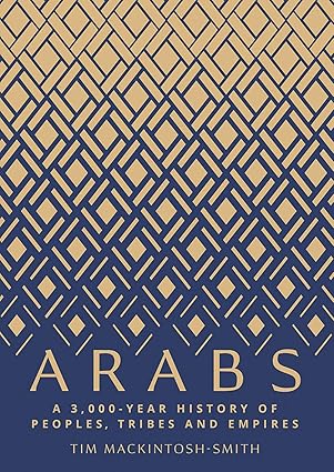 Arabs: A 3,000-Year History of Peoples, Tribes and Empires