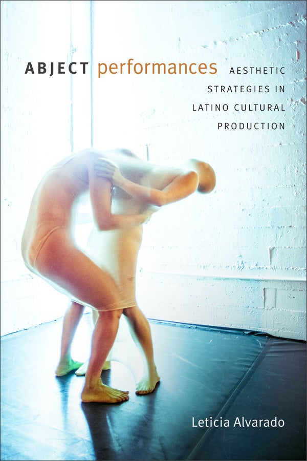 Abject performances : aesthetic strategies in Latino cultural production