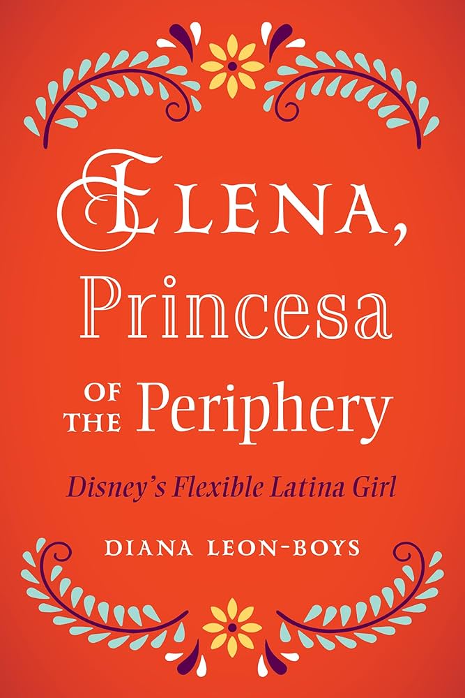 Elena, Princesa of the Periphery : Disney's Flexible Latina Girl