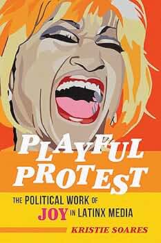 Playful protest : the political work of joy in Latinx media